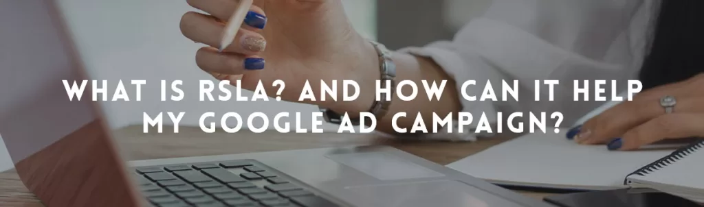 What is RSLA? And How Can It Help My Google Ad Campaign?